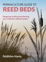 The Permaculture Guide to Reed Beds: Designing, Building and Planting Your Treatment Wetland System 185623312X Book Cover
