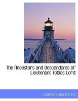 The Ancestors and Descendants of Lieutenant Tobias Lord 1016831722 Book Cover