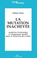 La mutation inachevée: Mutation économique et changement spatial dans le Nord-Pas-de-Calais (Géotextes) (French Edition) 2738422330 Book Cover