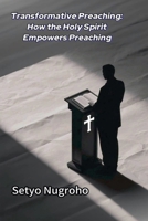 Transformative Preaching How the Holy Spirit Empowers Preaching B0FWW417G1 Book Cover