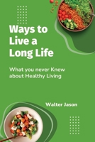 Ways to Live a Long Life: What you never knew about Healthy Living B0BRLT8X5Y Book Cover