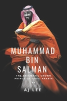 Muhammad bin Salman: The Enigmatic Crown Prince of Saudi Arabia B0CL2FNFH9 Book Cover