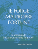 Je Forge Ma Propre Fortune: Le chemin de l'épanouissement financier B08SYHDKX1 Book Cover