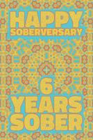 Happy Soberversary 6 Years Sober: Lined Journal / Notebook / Diary - 6th Year of Sobriety - Fun Practical Alternative to a Card - Sobriety Gifts For Men And Women Who Are 6 yr Sober 1075294290 Book Cover