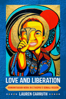 Love and Liberation: Humanitarian Work in Ethiopia's Somali Region 1501759663 Book Cover