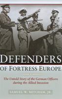 Defenders of Fortress Europe: The Untold Story of the German Officers during the Allied Invasion 1597972746 Book Cover