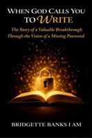 When God Calls You to Write: The Story of a Valuable Breakthrough Through the Vision of a Missing Password 1732293023 Book Cover