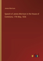 Speech of James Morrison in the House of Commons, 17th May, 1836 3368777882 Book Cover