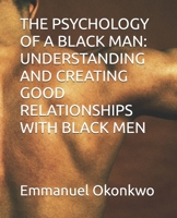 THE PSYCHOLOGY OF A BLACK MAN: UNDERSTANDING AND CREATING GOOD RELATIONSHIPS WITH BLACK MEN B0DVRRPJ4H Book Cover