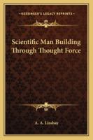 Scientific Man Building Through Thought Force 1022105795 Book Cover