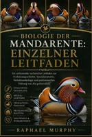 BIOLOGIE DER MANDARENTE: EINZELNER LEITFADEN: Ein umfassender technischer Leitfaden zur Evolutionsgeschichte, Spezialanatomie, Verhaltensökologie und ... Haltung von Aix galericulata (German Edition) B0H23LXM24 Book Cover