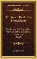 Die Einheit Des Lukas-Evangeliums: Ein Beitrag Zur Evangelien-Harmonie Und Biblischen Einleitung (1863) 116108164X Book Cover