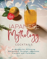 Japanese Mythology Cocktails: A Wonderful Drinking Adventure Through Japanese Flavors and Folktales B0BGZ8WS9H Book Cover