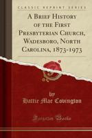 A Brief History of the First Presbyterian Church, Wadesboro, North Carolina, 1873-1973 (Classic Reprint) 1334740003 Book Cover