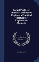 Liquid Fuels for Internal Combustion Engines; a Practical Treatise for Engineers & Chemists 1340169312 Book Cover