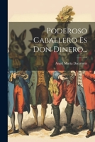Poderoso Caballero Es Don Dinero... (Spanish Edition) 1022400568 Book Cover
