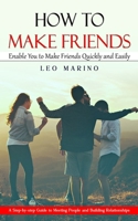 How to Make Friends: Enable You to Make Friends Quickly and Easily (A Step-by-step Guide to Meeting People and Building Relationships) 1777602858 Book Cover
