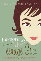 Designing the Teenage Girl: The Debut of a Popular Character 1477335099 Book Cover