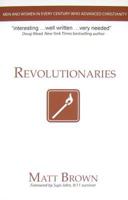 Revolutionaries: Men and Women in Every Century Who Advanced Christianity 0984258701 Book Cover