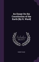 An Essay On the Constitution of the Earth [By R. Ward] 1358527741 Book Cover