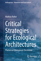 Critical Strategies for Ecological Architectures: Pluriversal-Bioregional-Decolonial (Anthropocene – Humanities and Social Sciences) 3032025214 Book Cover