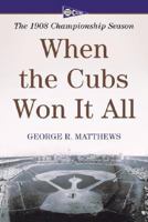 When The Cubs Won It All: The 1908 Championship Season 0786434953 Book Cover