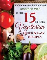 Vegetarian Quick & Easy - Under 15 Minutes: (100 Simple Natural Foods Recipes) (Weight Maintenance & Low Fat Lifestyle) (Special ... Cookbooks & Vegetarian Recipes Collection) 9659233132 Book Cover