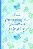 Grief Journal : I Am Forever Changed You Will Not Be Forgotten: 6x9 College Ruled Notebook 1695828925 Book Cover