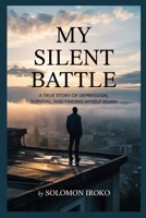 My Silent Battle: A True Story of Depression, Survival, and Finding Myself Again B0FKB6SJDY Book Cover