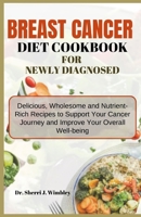 Breast Cancer Diet Cookbook for Newly Diagnosed: Delicious, Wholesome and Nutrient-Rich Recipes to Support Your Cancer Journey and Improve Your Overal B0CS61FF8C Book Cover