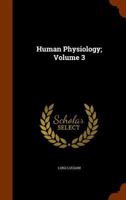 Human Physiology, Vol. 3 of 5 (Classic Reprint) 1344785778 Book Cover