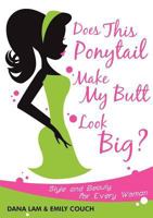 Does This Ponytail Make My Butt Look Big? - Style and Beauty for Every Woman 1936750449 Book Cover
