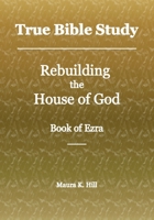 True Bible Study - Rebuilding the House of God - Book of Ezra 1717065929 Book Cover