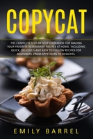 Copycat: The Complete Step-By-Step Cookbook for Making Your Favorite Restaurant Recipes at Home. Including Quick, Delicious and Easy to Follow Recipes For Beginners, From Appetizers to Desserts B089HTQ2G7 Book Cover