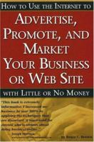 How to Use the Internet to Advertise, Promote and Market Your Business or Website with Little or No Money 0910627576 Book Cover