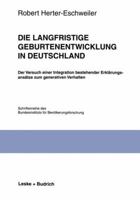 Die Langfristige Geburtenentwicklung in Deutschland: Der Versuch Einer Integration Bestehender Erklarungsansatze Zum Generativen Verhalten 3810021695 Book Cover