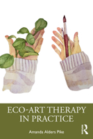 Eco-Art Therapy in Practice 0367548763 Book Cover