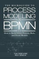 The Microguide to Process Modeling in Bpmn 2.0: How to Build Great Process, Rule, and Event Models 1419693107 Book Cover