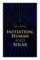 Initiation, Human and Solar: A Treatise on Theosophy and Esotericism 802734008X Book Cover