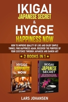 IKIGAI JAPANESE SECRET & HYGGE HAPPINESS NOW: 2 books in 1, How to Improve Quality of Live and Enjoy Simple Things, Find Happiness Again, Discover the Purpose of Your Existence Through Japanese B08MSKDC2X Book Cover