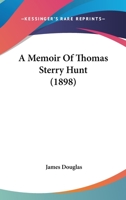 A Memoir Of Thomas Sterry Hunt (1898) 1146335342 Book Cover