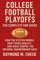 College Football Playoffs: The Complete Fan Guide: How the system works, how teams qualify, and what shapes the national championship race B0G6X658SD Book Cover