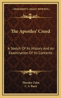 The Apostles' Creed: A Sketch Of Its History And An Examination Of Its Contents 1425496784 Book Cover