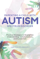 Parenting a Child with Autism Spectrum Disorder: Practical Strategies to Strengthen Understanding, Communication, and Connection 1646113624 Book Cover