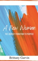 A New Woman : The Journey from Pain to Purpose 0578470128 Book Cover