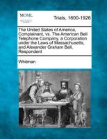 The United States of America, Complainant, vs. the American Bell Telephone Company, a Corporation Under the Laws of Massachusetts, and Alexander Graha 127555900X Book Cover