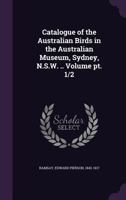 Catalogue of the Australian birds in the Australian Museum, Sydney, N.S.W. .. Volume pt. 1/2 1355421217 Book Cover
