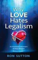 Why Love Hates Legalism: An Irreverent Indictment of Mean Religion 1501070673 Book Cover