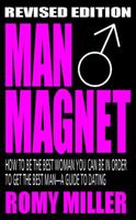 Man Magnet: How to Be the Best Woman You Can Be in Order to Get the Best Man 1932420452 Book Cover