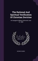 The Rational And Spiritual Verification Of Christian Doctrine: An Inaugural Address Delivered June 13, 1883... 1276970323 Book Cover